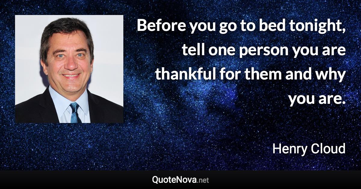 Before you go to bed tonight, tell one person you are thankful for them and why you are. - Henry Cloud quote