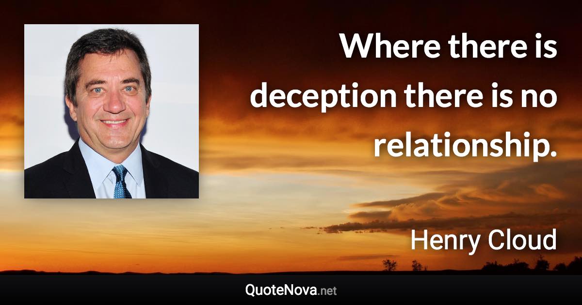 Where there is deception there is no relationship. - Henry Cloud quote