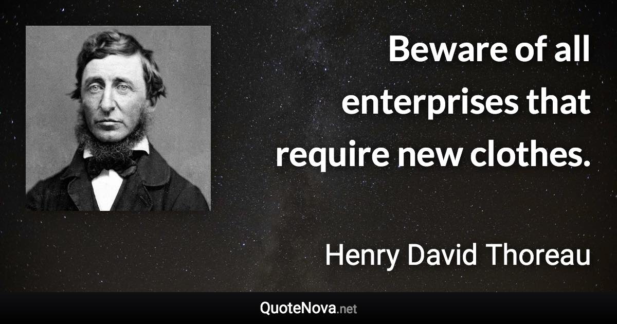 Beware of all enterprises that require new clothes. - Henry David Thoreau quote