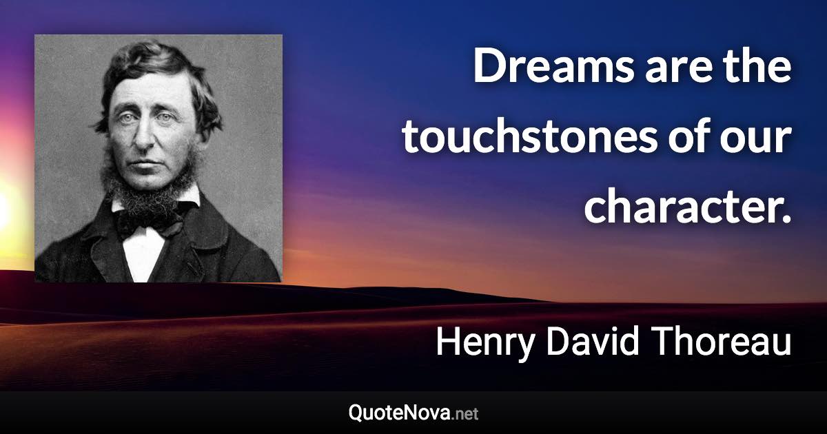 Dreams are the touchstones of our character. - Henry David Thoreau quote