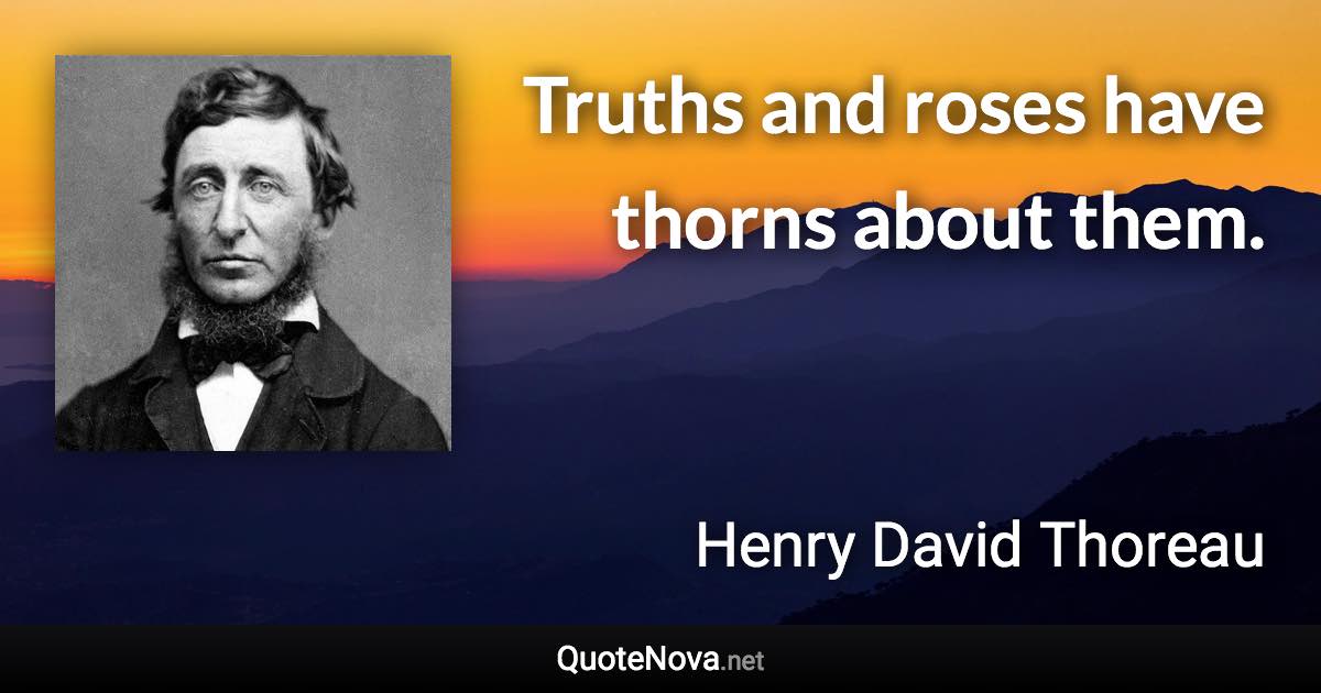 Truths and roses have thorns about them. - Henry David Thoreau quote