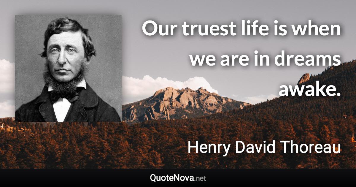Our truest life is when we are in dreams awake. - Henry David Thoreau quote