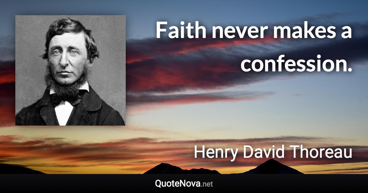 Faith never makes a confession. - Henry David Thoreau quote