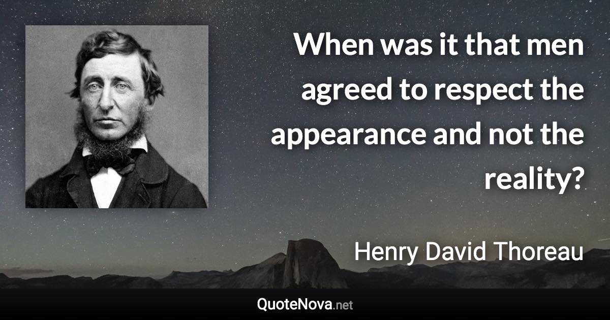 When was it that men agreed to respect the appearance and not the reality? - Henry David Thoreau quote