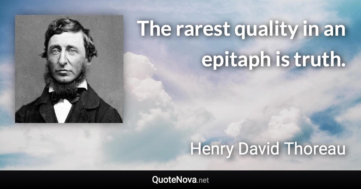 The rarest quality in an epitaph is truth. - Henry David Thoreau quote