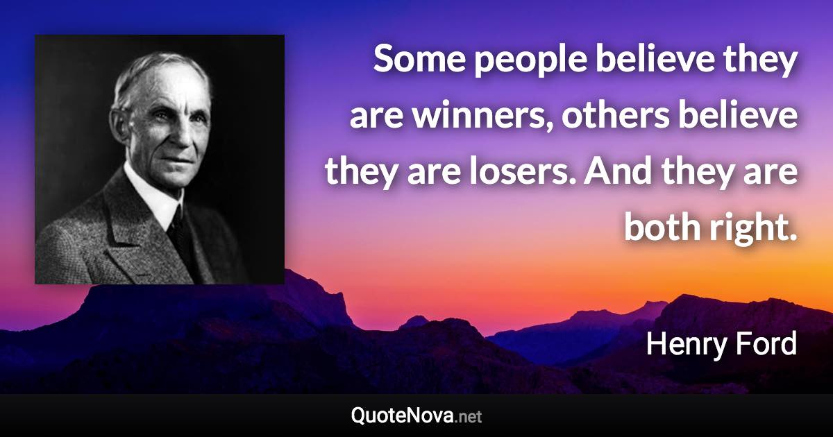 Some people believe they are winners, others believe they are losers. And they are both right. - Henry Ford quote