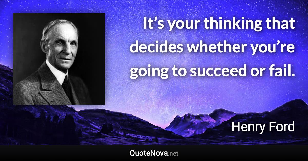 It’s your thinking that decides whether you’re going to succeed or fail. - Henry Ford quote