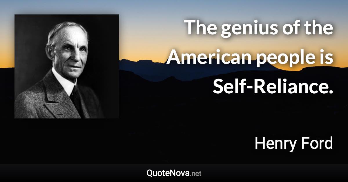 The genius of the American people is Self-Reliance. - Henry Ford quote