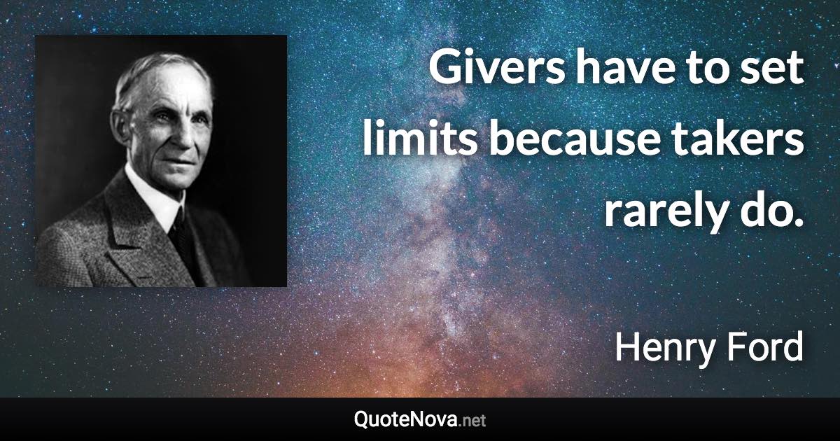 Givers have to set limits because takers rarely do. - Henry Ford quote