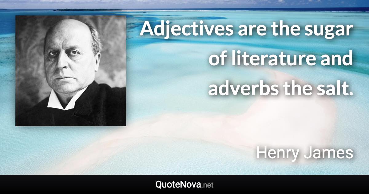 Adjectives are the sugar of literature and adverbs the salt. - Henry James quote