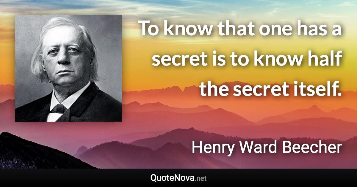 To know that one has a secret is to know half the secret itself. - Henry Ward Beecher quote