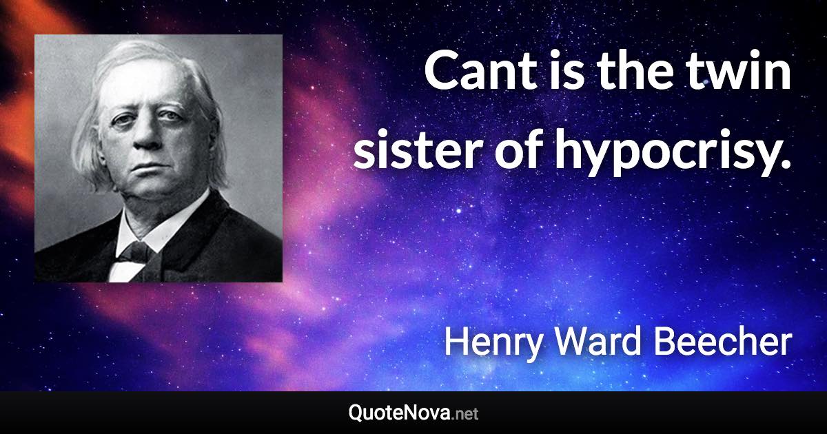Cant is the twin sister of hypocrisy. - Henry Ward Beecher quote
