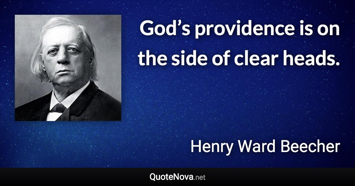 God’s providence is on the side of clear heads. - Henry Ward Beecher quote