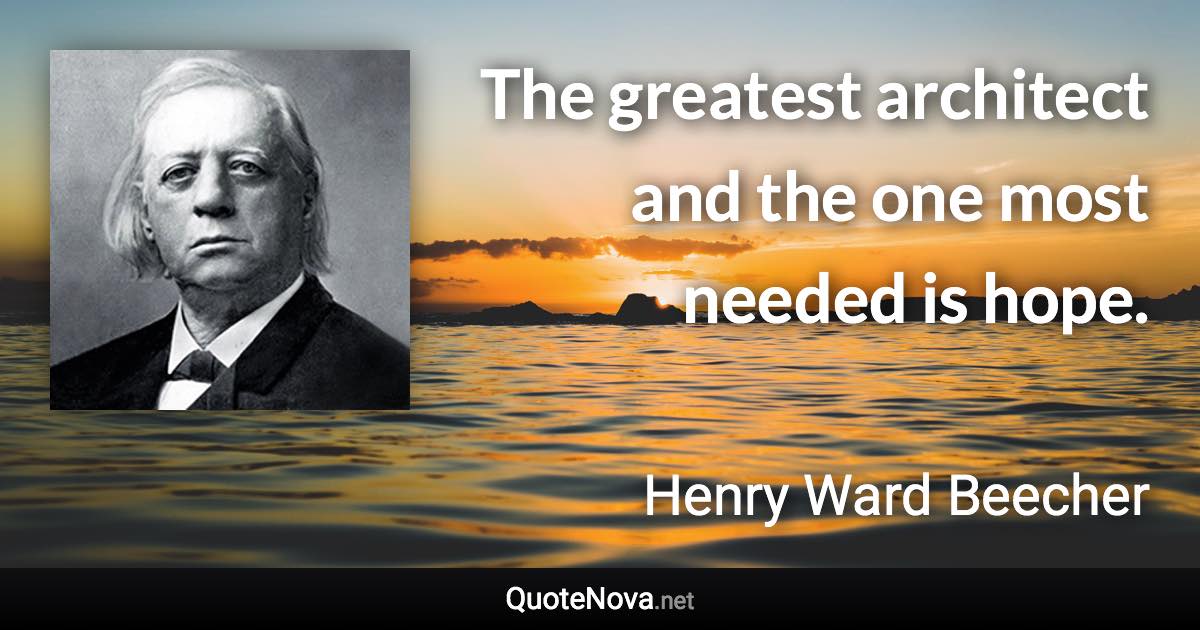 The greatest architect and the one most needed is hope. - Henry Ward Beecher quote