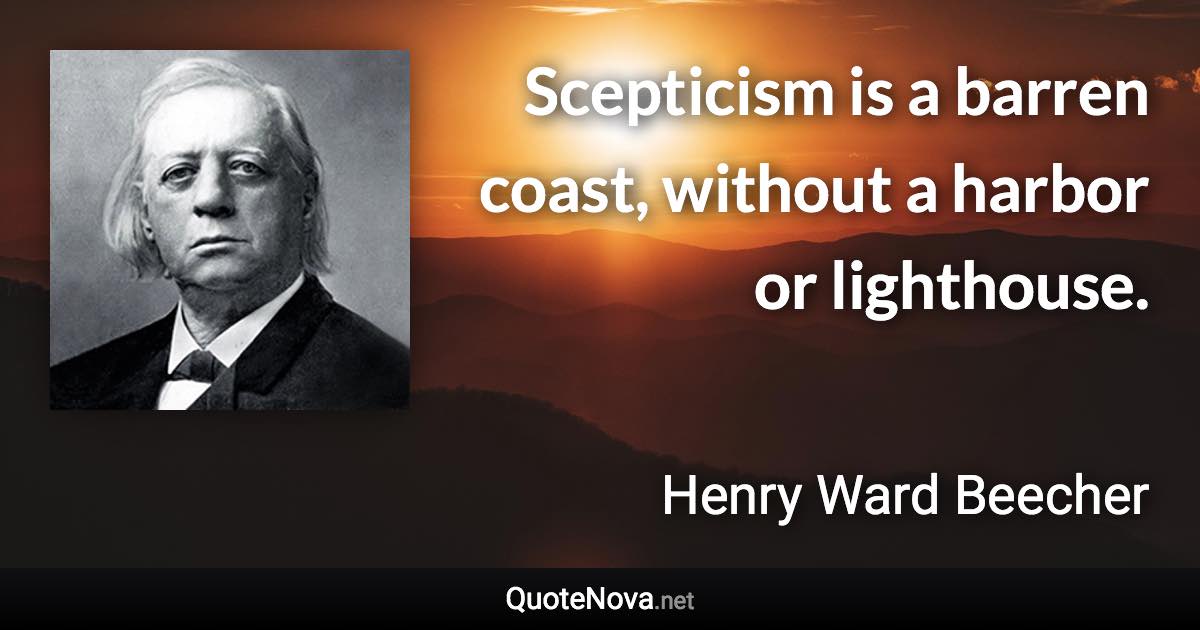 Scepticism is a barren coast, without a harbor or lighthouse. - Henry Ward Beecher quote