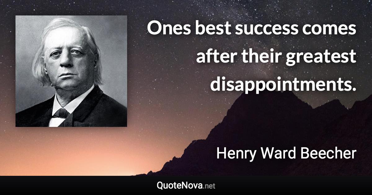 Ones best success comes after their greatest disappointments. - Henry Ward Beecher quote