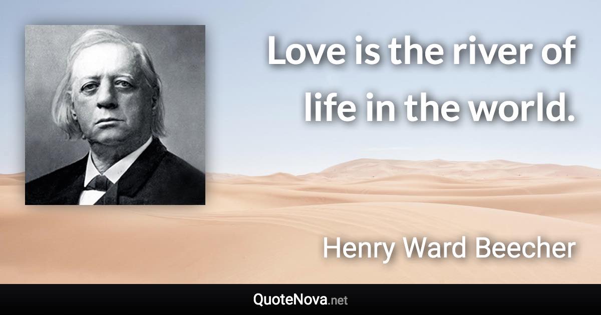 Love is the river of life in the world. - Henry Ward Beecher quote