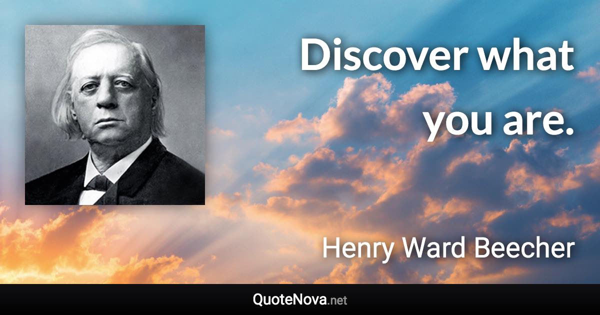 Discover what you are. - Henry Ward Beecher quote