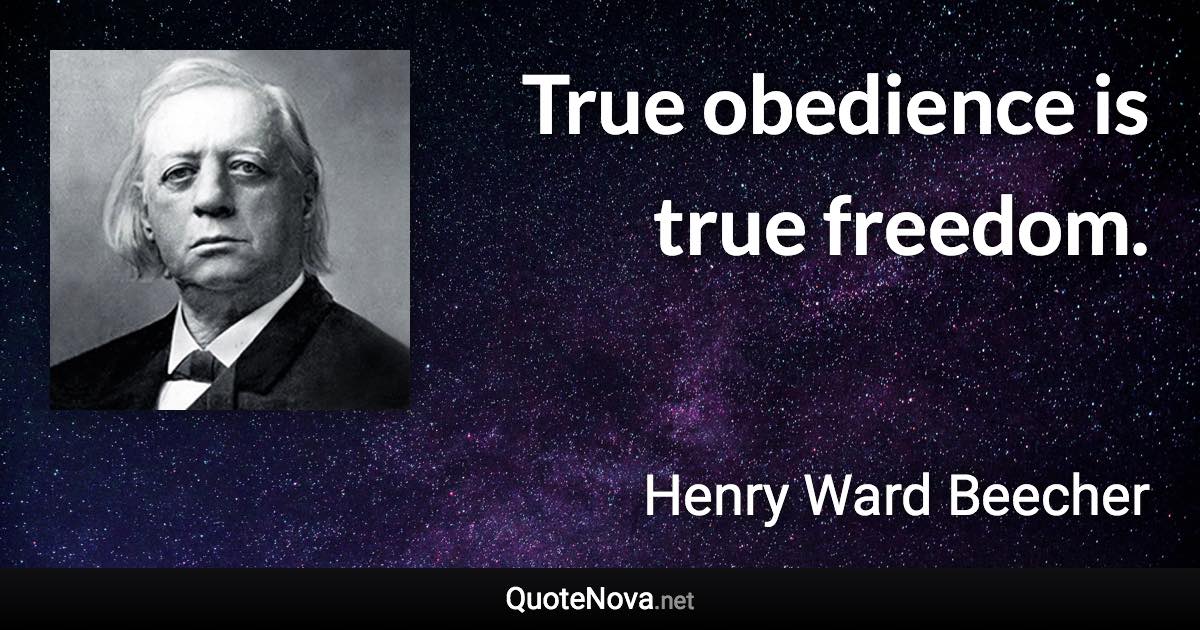 True obedience is true freedom. - Henry Ward Beecher quote