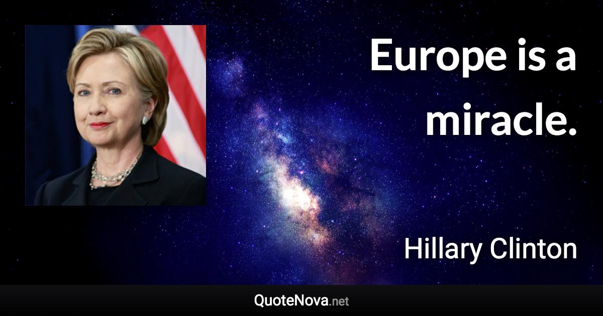 Europe is a miracle. - Hillary Clinton quote