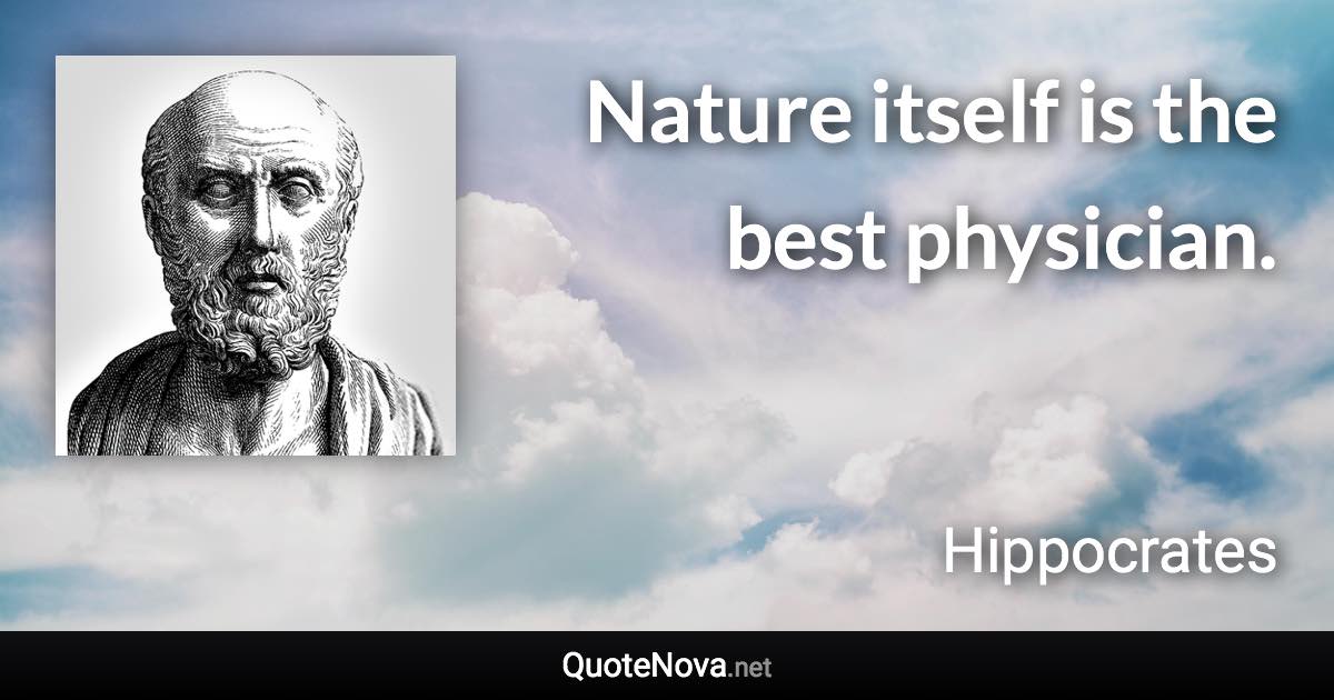 Nature itself is the best physician. - Hippocrates quote