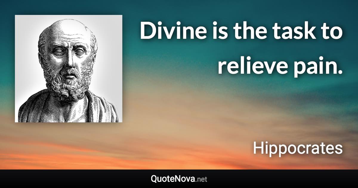 Divine is the task to relieve pain. - Hippocrates quote