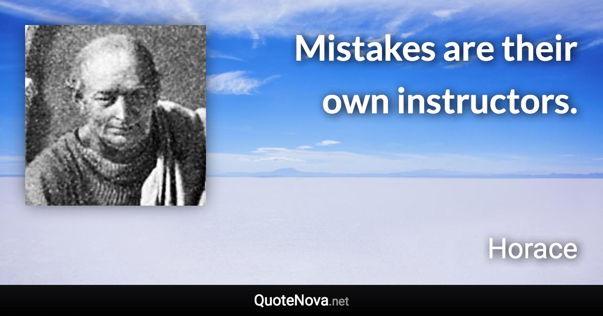 Mistakes are their own instructors. - Horace quote