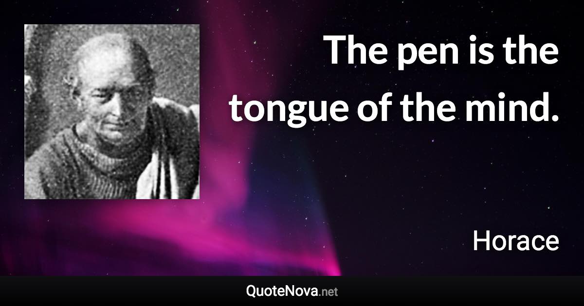 The pen is the tongue of the mind. - Horace quote