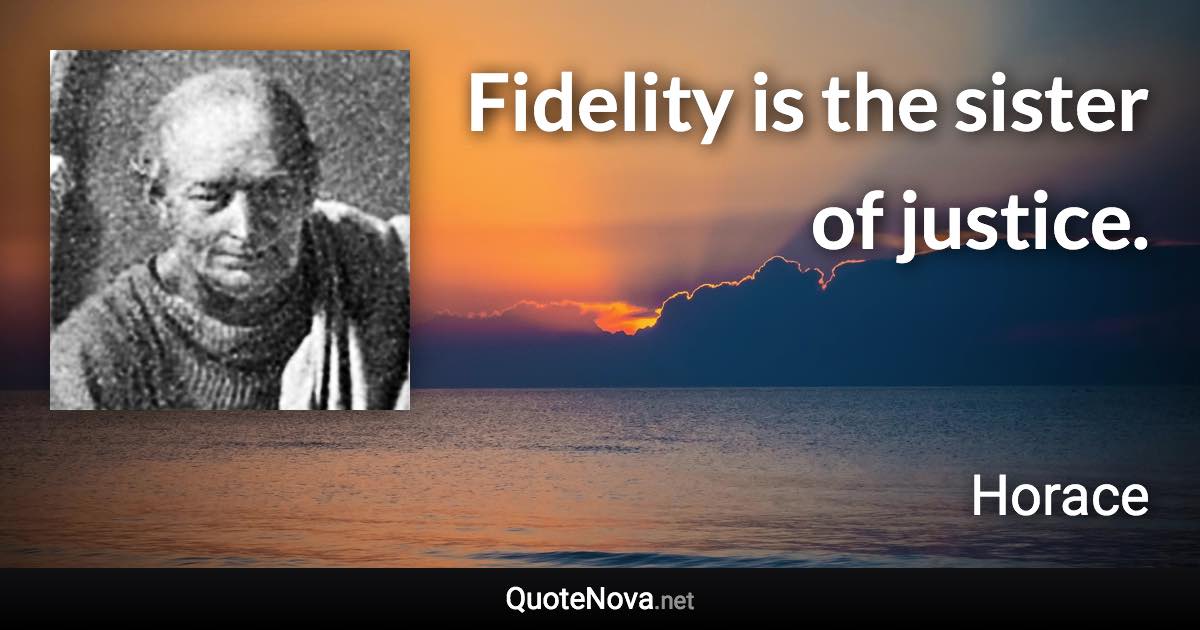 Fidelity is the sister of justice. - Horace quote