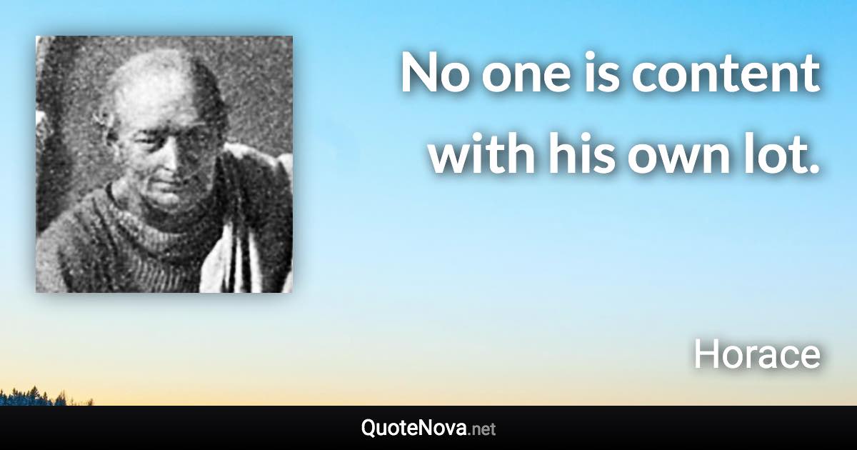 No one is content with his own lot. - Horace quote