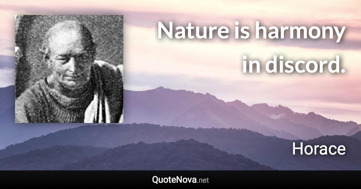 Nature is harmony in discord. - Horace quote