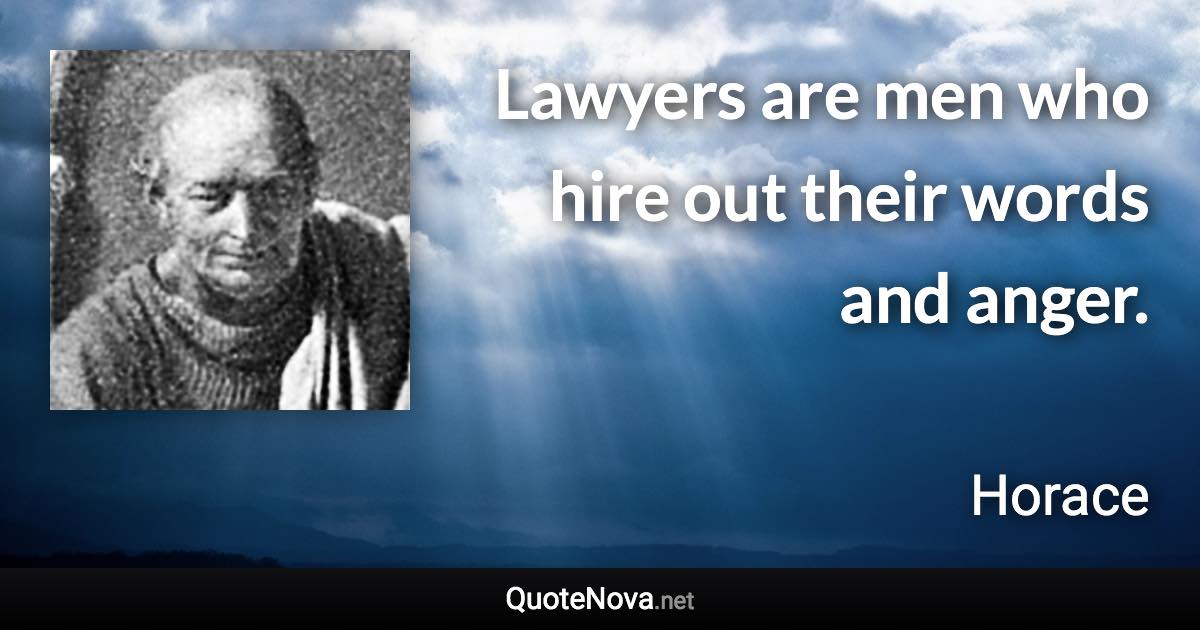 Lawyers are men who hire out their words and anger. - Horace quote