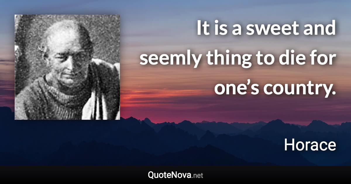 It is a sweet and seemly thing to die for one’s country. - Horace quote