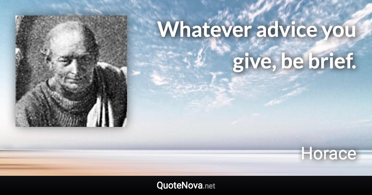 Whatever advice you give, be brief. - Horace quote