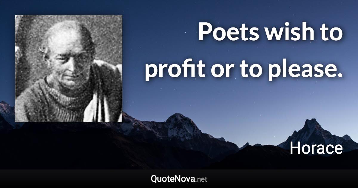 Poets wish to profit or to please. - Horace quote