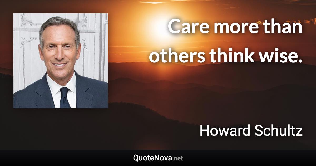 Care more than others think wise. - Howard Schultz quote