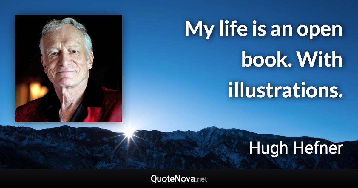 My life is an open book. With illustrations. - Hugh Hefner quote