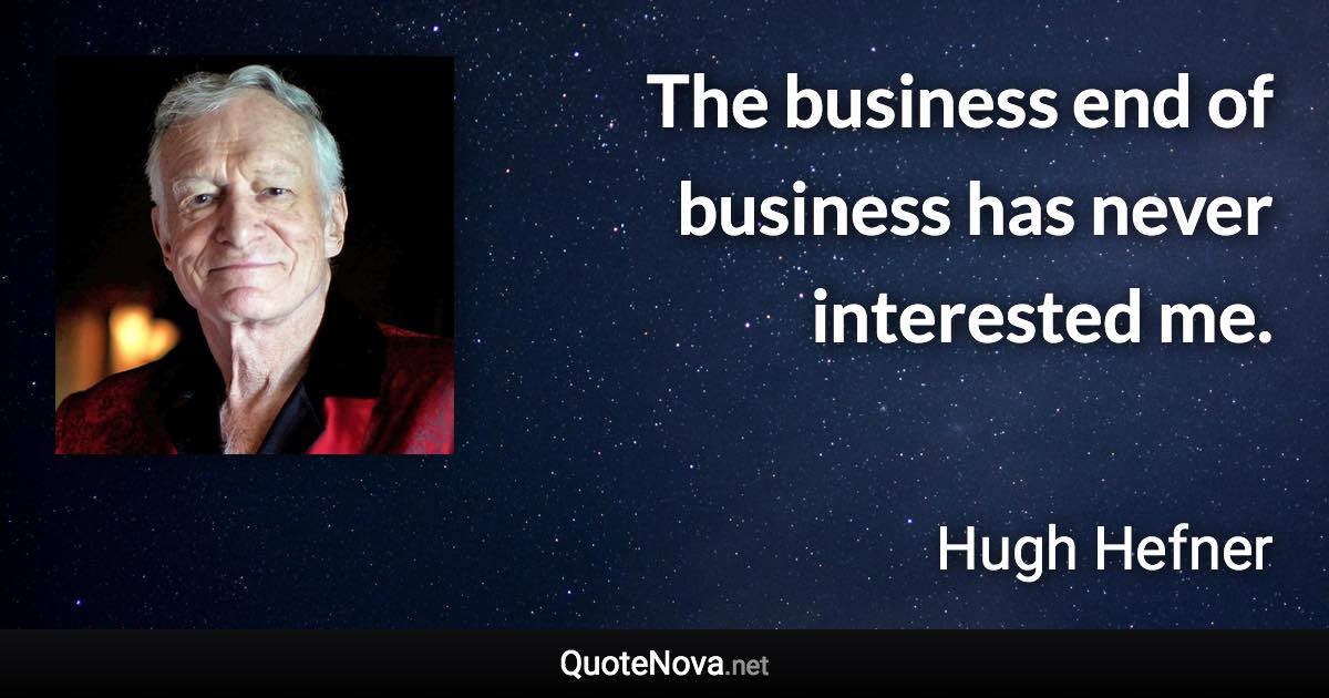 The business end of business has never interested me. - Hugh Hefner quote