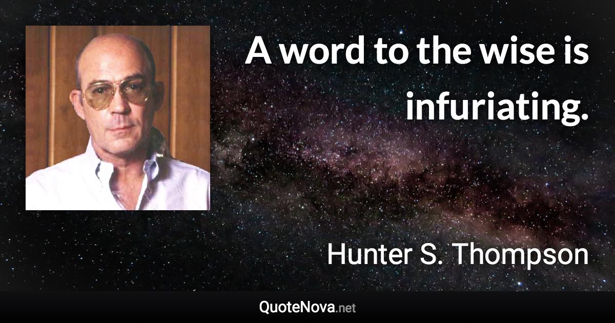 A word to the wise is infuriating. - Hunter S. Thompson quote