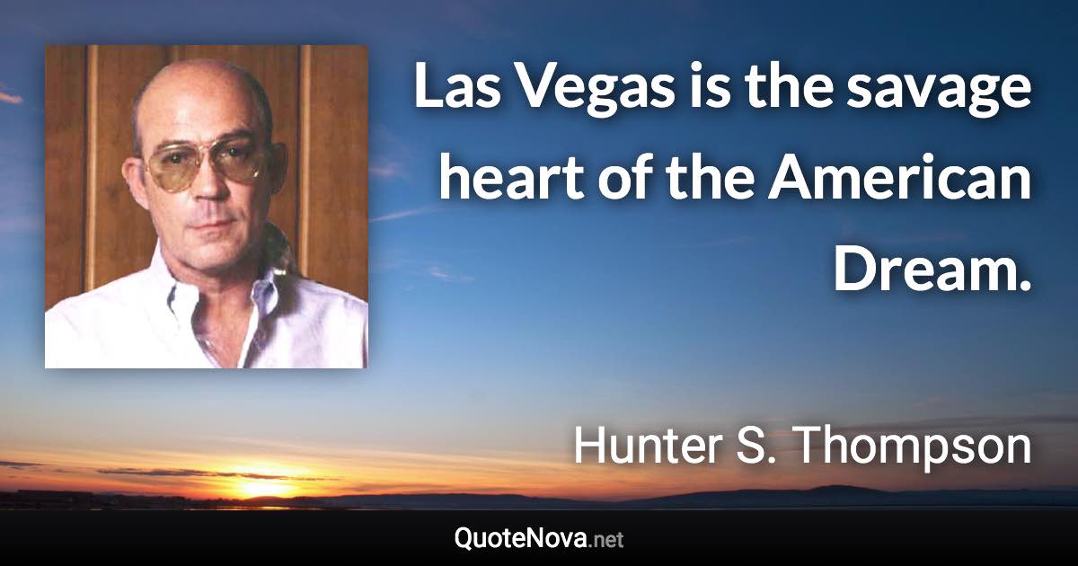 Las Vegas is the savage heart of the American Dream. - Hunter S. Thompson quote