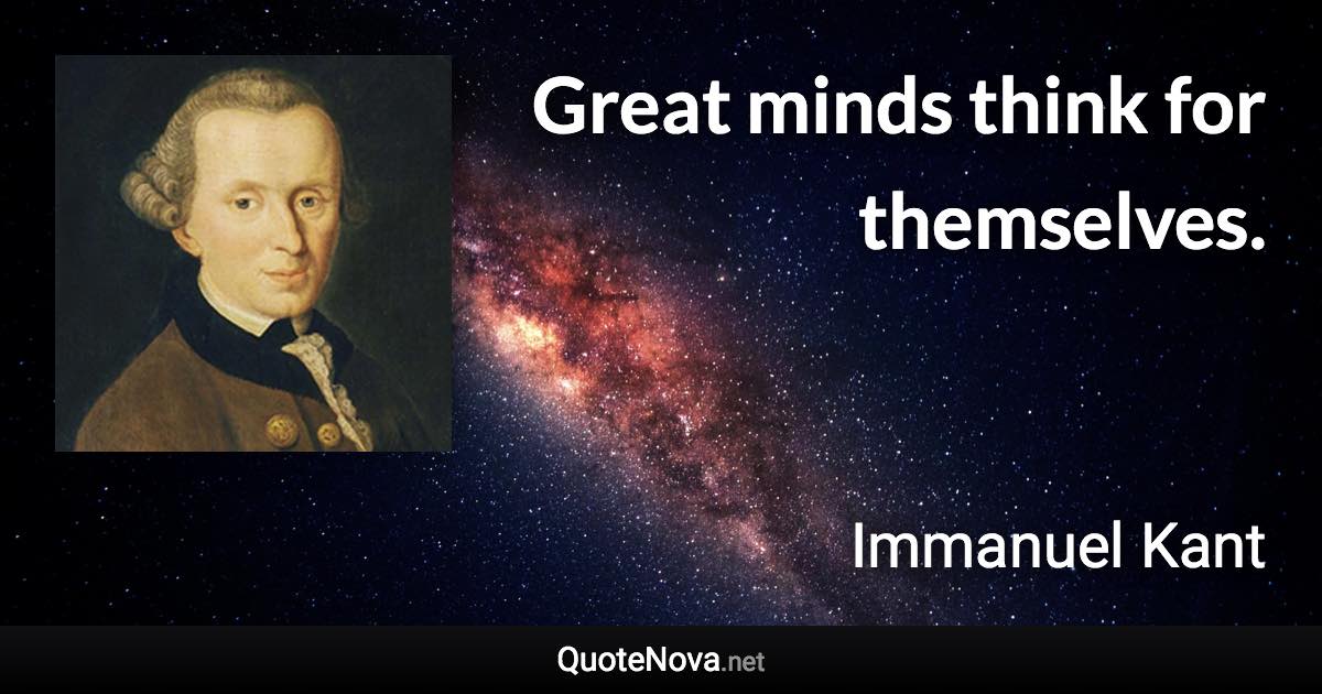 Great minds think for themselves. - Immanuel Kant quote