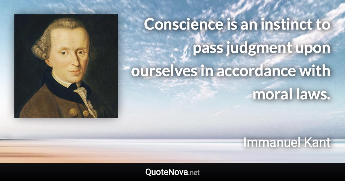 Conscience is an instinct to pass judgment upon ourselves in accordance with moral laws. - Immanuel Kant quote