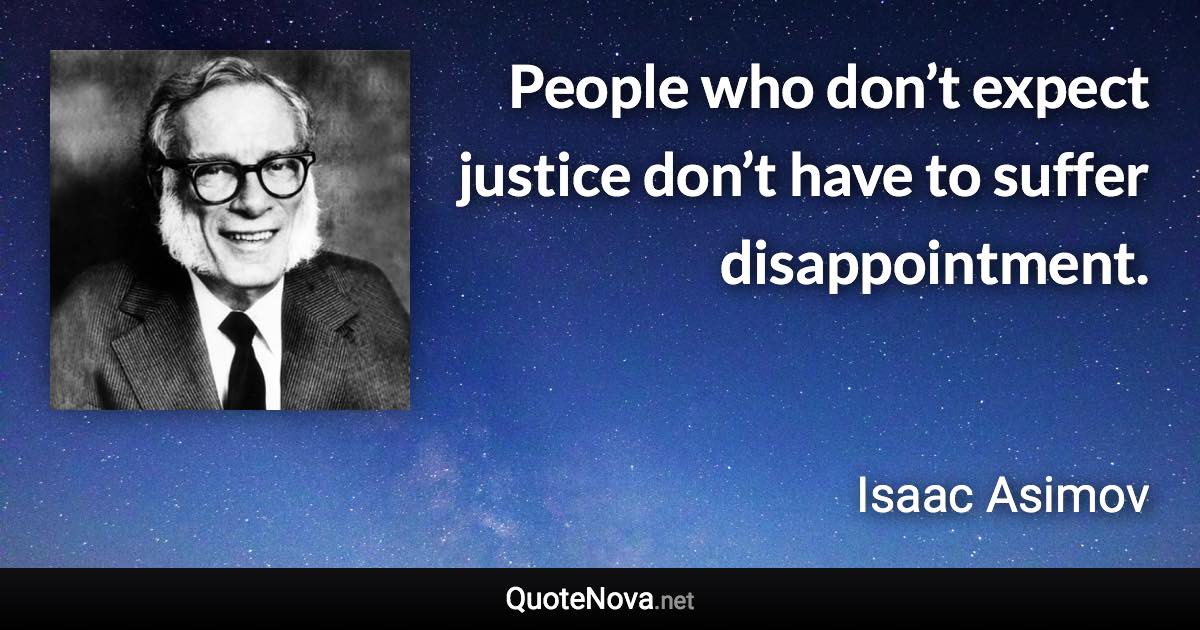 People who don’t expect justice don’t have to suffer disappointment. - Isaac Asimov quote