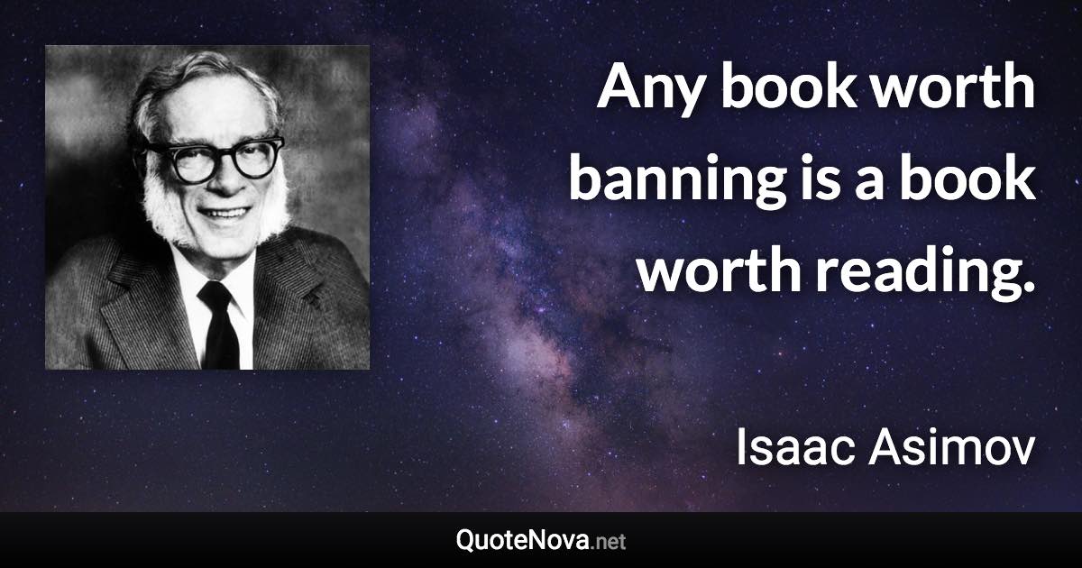 Any book worth banning is a book worth reading. - Isaac Asimov quote