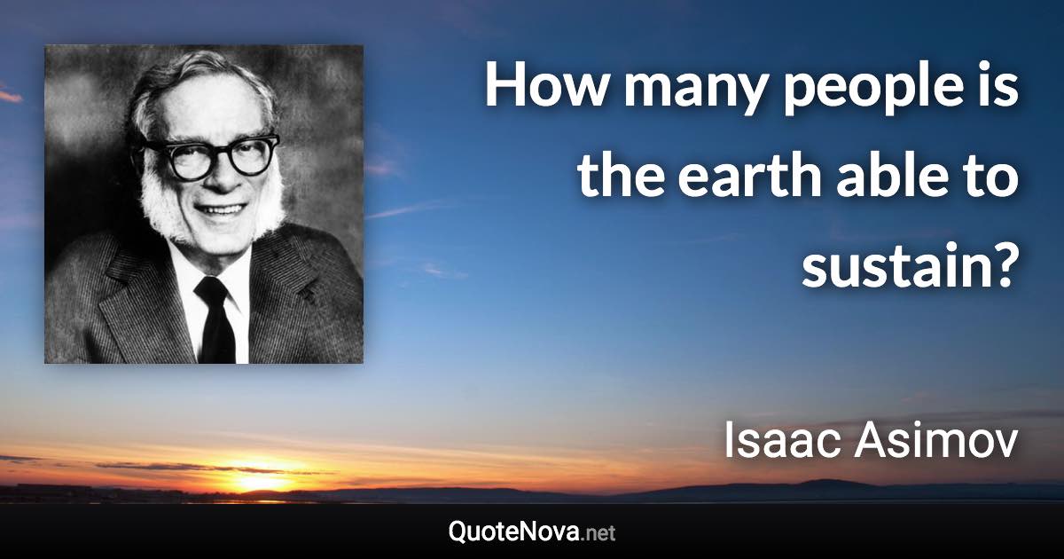 How many people is the earth able to sustain? - Isaac Asimov quote