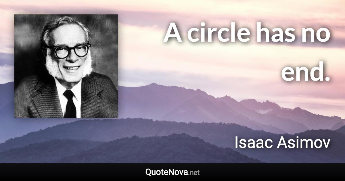 A circle has no end. - Isaac Asimov quote