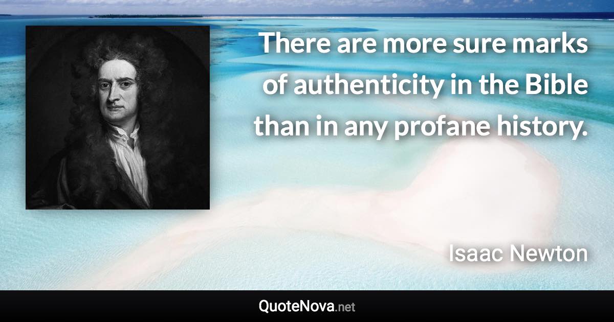 There are more sure marks of authenticity in the Bible than in any profane history. - Isaac Newton quote