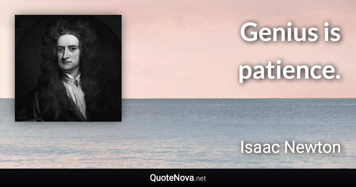 Genius is patience. - Isaac Newton quote