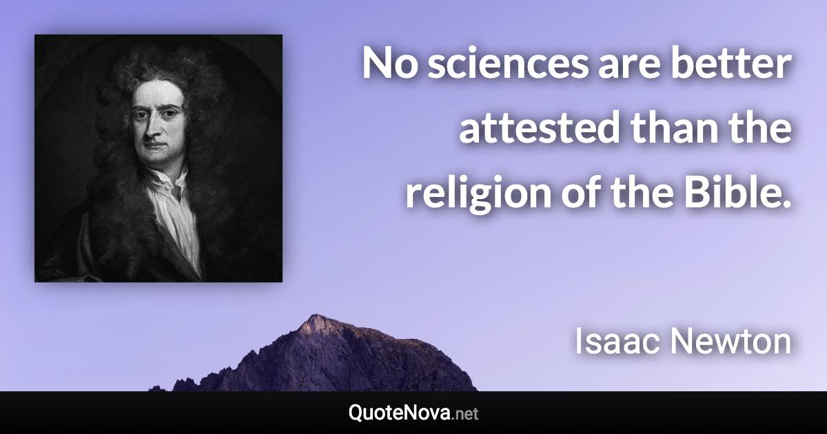 No sciences are better attested than the religion of the Bible. - Isaac Newton quote