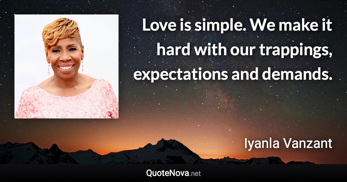 Love is simple. We make it hard with our trappings, expectations and demands. - Iyanla Vanzant quote